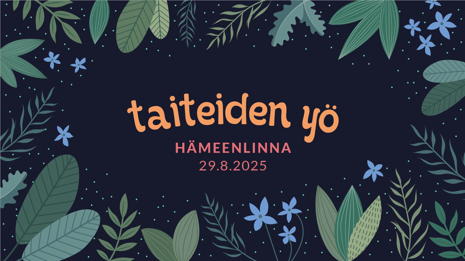 Tumma tausta jossa kasvien lehtiä ja sinisiä kukkia. Keskellä lukee Taiteiden yö, Hämeenlinna, 29.8.2025